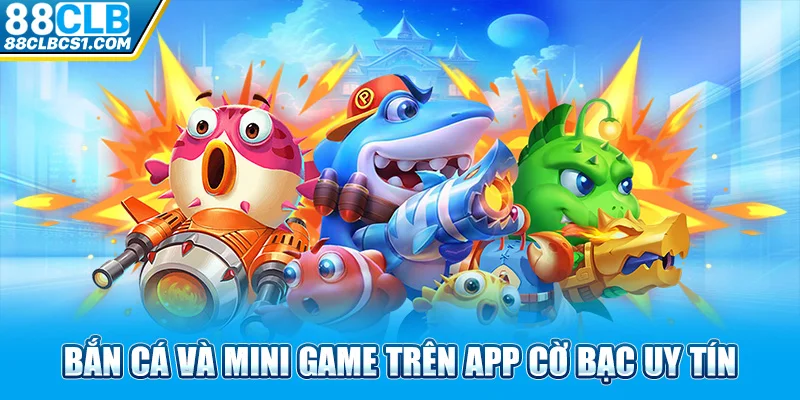 Bắn cá và mini game trên app cờ bạc uy tín