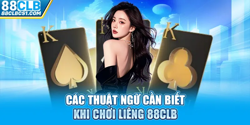 Các thuật ngữ cần biết khi chơi liêng 88CLB