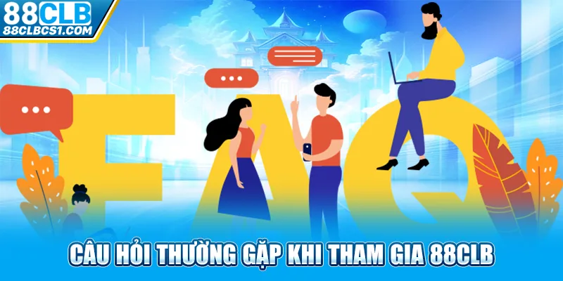 Câu hỏi thường gặp khi tham gia 88CLB