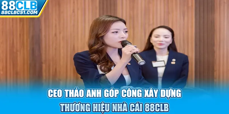 CEO Thảo Anh góp công xây dựng thương hiệu nhà cái 88CLB