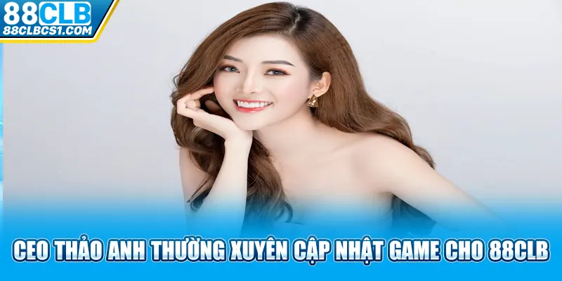 CEO Thảo Anh thường xuyên cập nhật game cho 88CLB