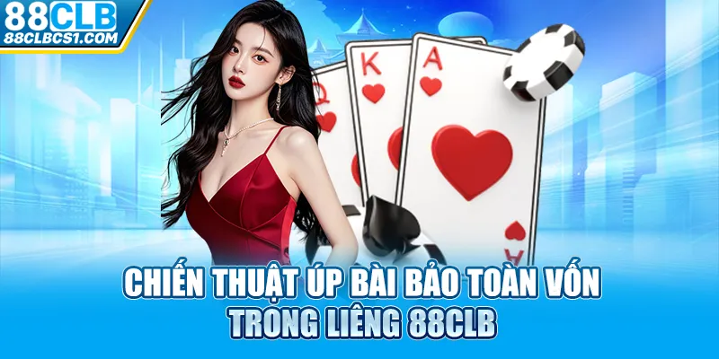 Chiến thuật úp bài bảo toàn vốn trong liêng 88CLB