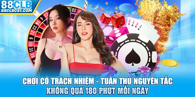 Chơi có trách nhiệm- Tuân thủ nguyên tắc không quá 180 phút mỗi ngày