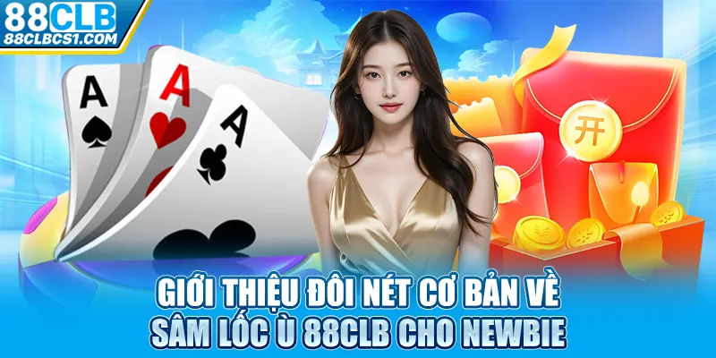 Giới thiệu đôi nét cơ bản về sâm lốc ù 88CLB cho Newbie