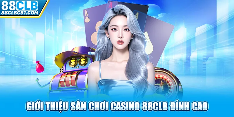 Giới thiệu sân chơi casino 88CLB đỉnh cao