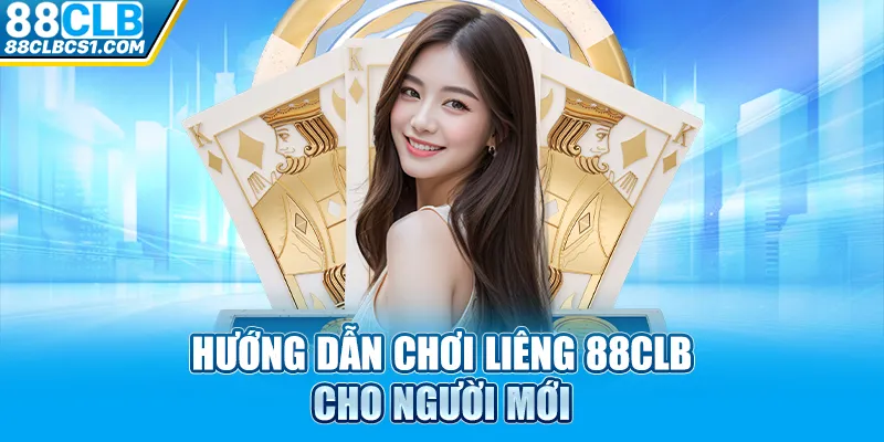 Hướng dẫn chơi liêng 88CLB cho người mới