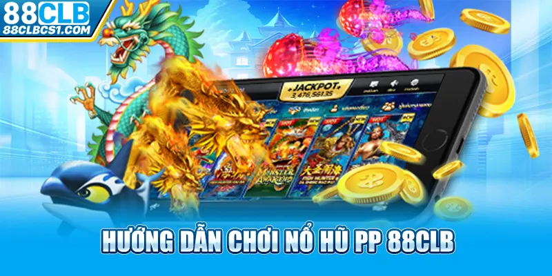 Hướng dẫn chơi nổ hũ PP 88CLB