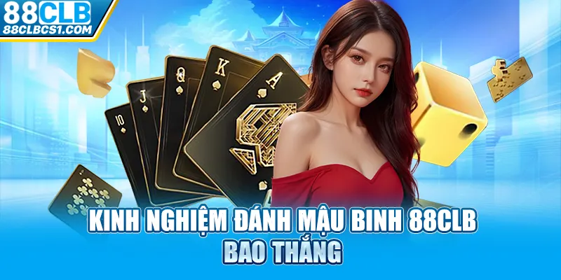 Kinh nghiệm đánh mậu binh 88CLB bao thắng