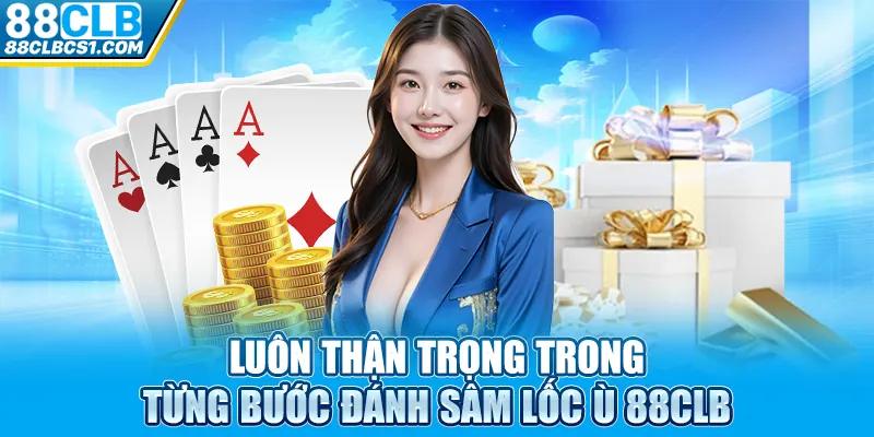 Luôn thận trọng trong từng bước đánh sâm lốc ù 88CLB 