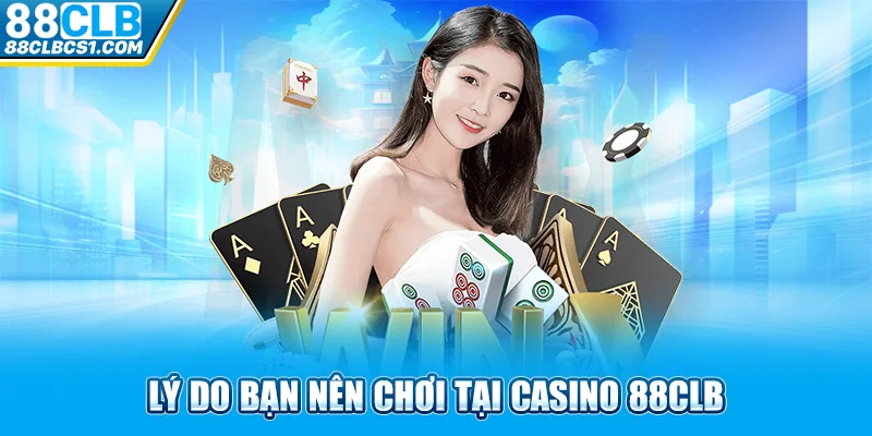 Lý do bạn nên chơi tại casino 88CLB