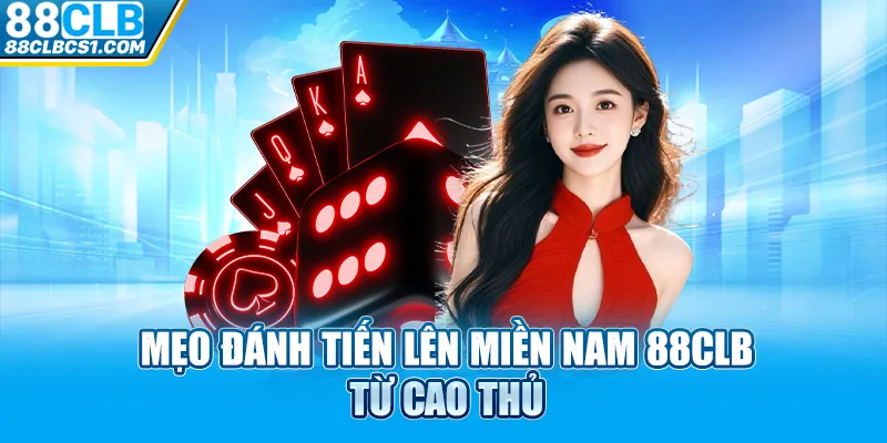 Mẹo đánh tiến lên miền Nam 88CLB từ cao thủ