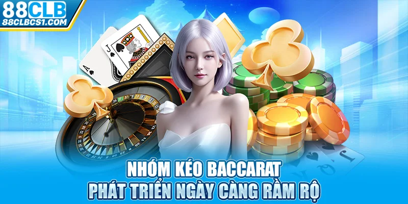 Nhóm kéo Baccarat phát triển ngày càng rầm rộ