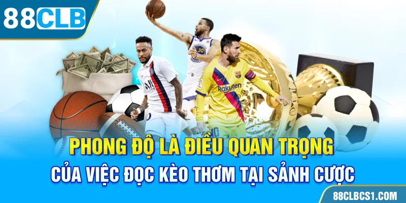 Phong độ là điều quan trọng của việc đọc kèo thơm tại sảnh cược