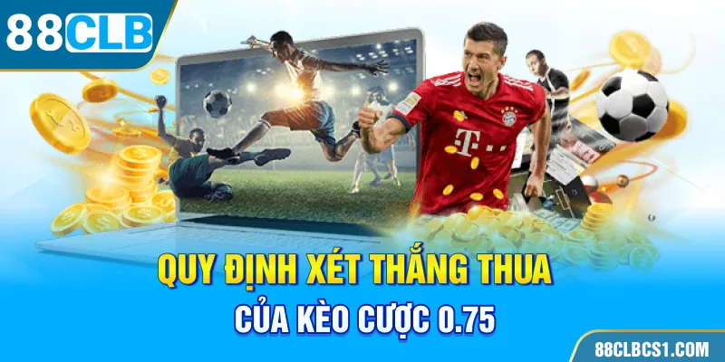 Quy định xét thắng thua của kèo cược 0.75