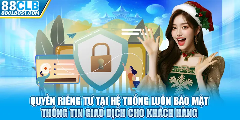 Quyền riêng tư tại hệ thống luôn bảo mật thông tin giao dịch cho khách hàng