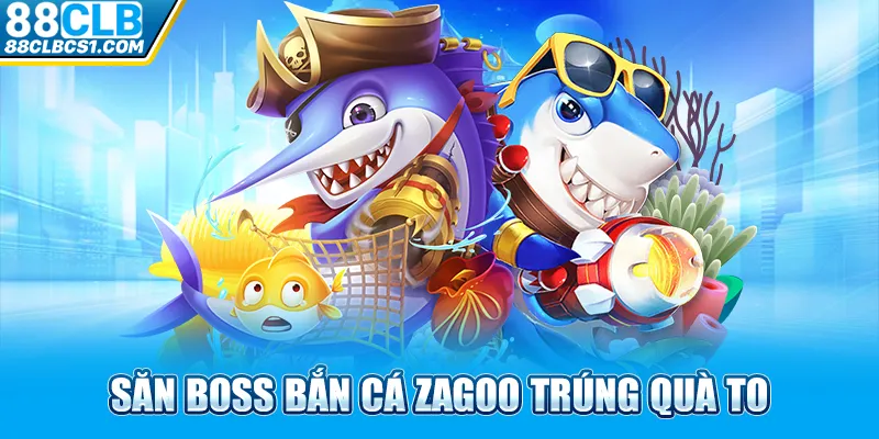 Săn boss bắn cá Zagoo trúng quà to