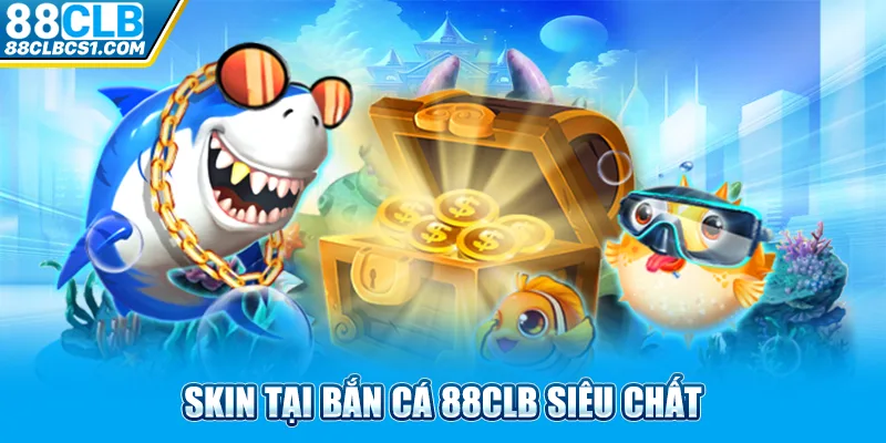 Skin tại bắn cá 88CLB siêu chất