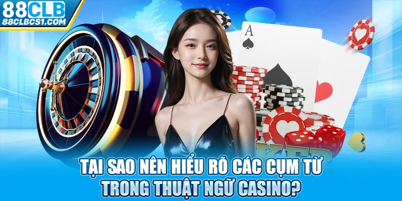 Tại sao nên hiểu rõ các cụm từ trong thuật ngữ casino?