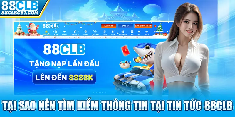 Tại sao nên tìm kiếm thông tin tại tin tức 88CLB