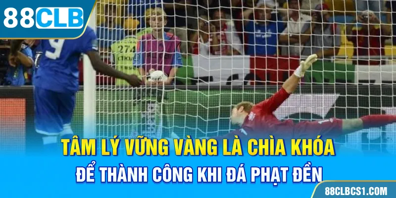 Tâm lý vững vàng là chìa khóa để thành công khi đá phạt đền 