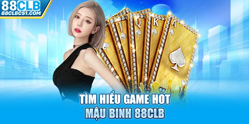 Tìm hiểu game hot mậu binh 88CLB