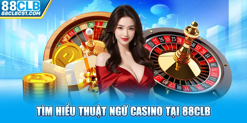 Tìm hiểu thuật ngữ casino tại 88CLB