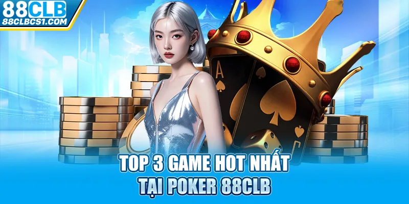 Top 3 game hot nhất tại poker 88CLB