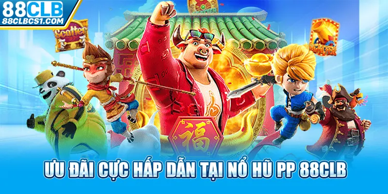 Ưu đãi cực hấp dẫn tại nổ hũ PP 88CLB