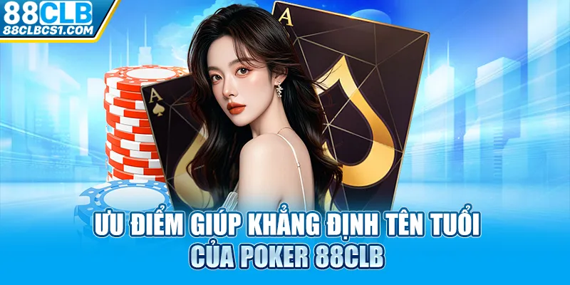 Ưu điểm giúp khẳng định tên tuổi của poker 88CLB