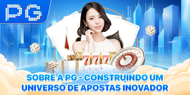 Sobre A PG - Construindo Um Universo De Apostas Inovador