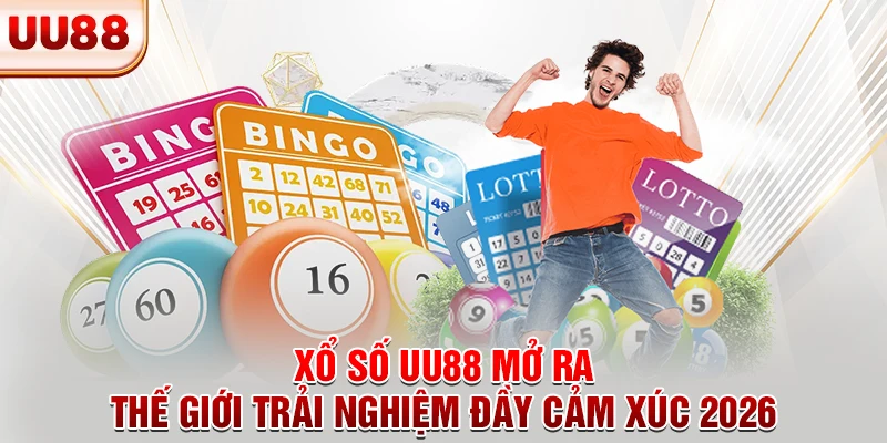 Xổ Số UU88 Mở Ra Thế Giới Trải Nghiệm Đầy Cảm Xúc 2026