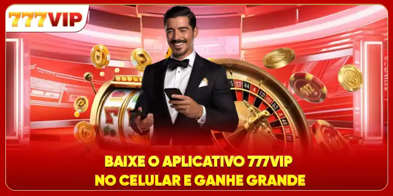 Baixe O Aplicativo 777VIP No Celular E Ganhe Grande